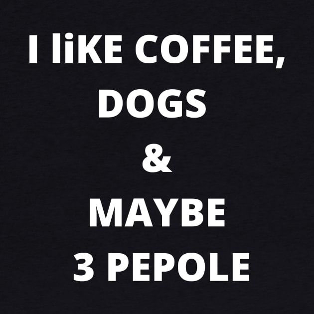 coffee funny quote gift idea : i like coffee , dogs and maybe 3 pepole by flooky